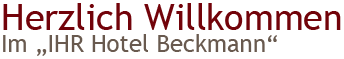 Herzlich Willkommen im "IHR Hotel Beckmann" Slogan Herzlich Willkommen im "IHR Hotel Beckmann"
